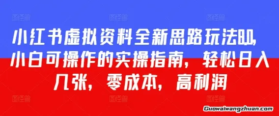小红书虚拟资料全新思路玩法8.0，小白可操作的实操指南，轻松日入几张，零成本，高利润