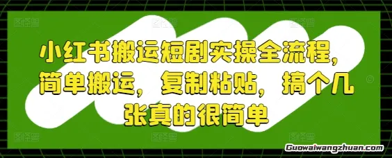 小红书搬运短剧实操全流程，简单搬运，复制粘贴，搞个几张真的很简单
