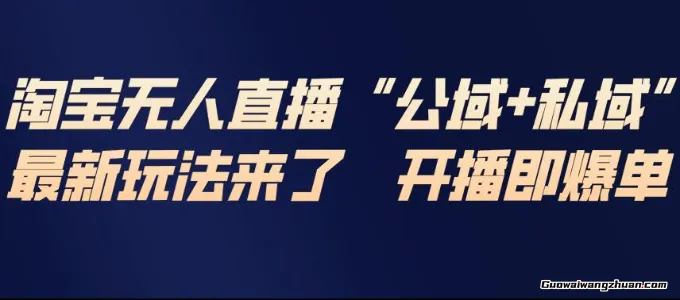 淘宝无人直播完整教程，公试+私域，新玩法来了，开播即爆单