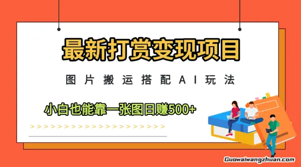 全新打赏变现项目，图片搬运搭配AI玩法，小白也能靠一张图日入5张