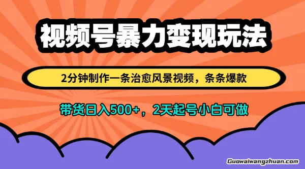 视频号爆力变现玩法，2分钟制作一条治愈风景视频，条条爆款，挂橱窗带货日入多张，2天起号小白可做