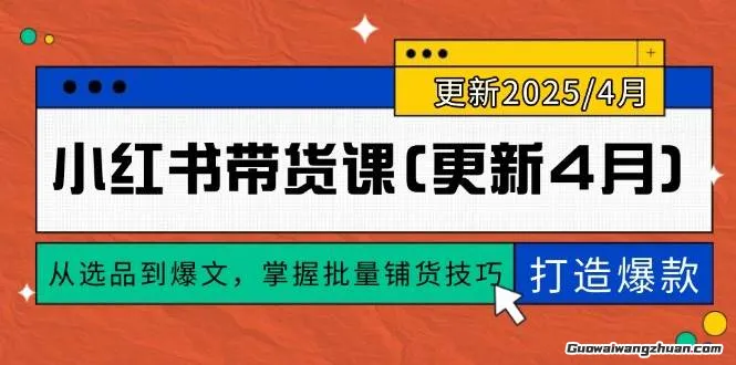 小红书带货课(更新4月)，从选品到爆文，掌握批量铺货技巧，0到1打造爆款