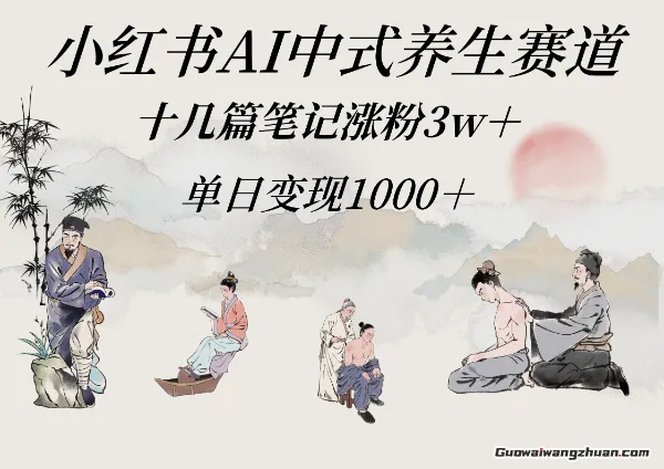 小红书AI中式养生赛道，十几篇笔记涨粉3w+，单日变现多张