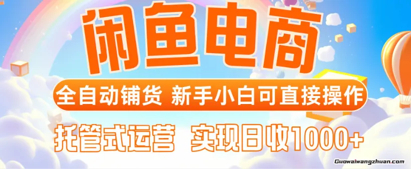闲鱼电商全自动铺货，新手小白可直接操作，托管式运营，日收1000+