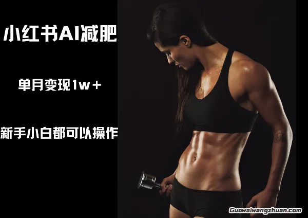 小红书AI减肥，新手小白都可以操作，单月变现1w+