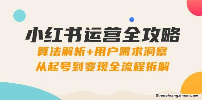 小红书运营全攻略：算法解析+用户需求洞察，从起号到变现全流程拆解