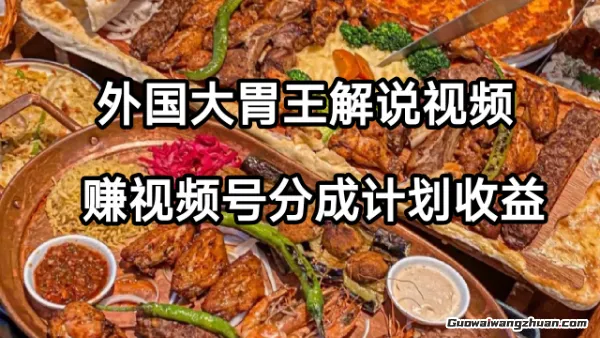 外国大胃王解说视频，挣视频号分成计划收益，操作简单，轻松月入过W