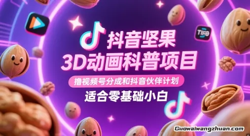 抖音坚果3D动画科普项目，撸视频号分成和抖音伙伴计划，适合零基础小白