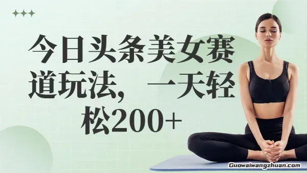 今日头条美女赛道玩法，一天轻松2张+ 这个赛道在头条特别吃香