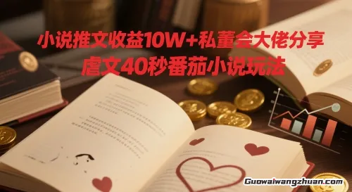 小说推文收益10W+私董会大佬分享，虐文40秒番茄小说玩法