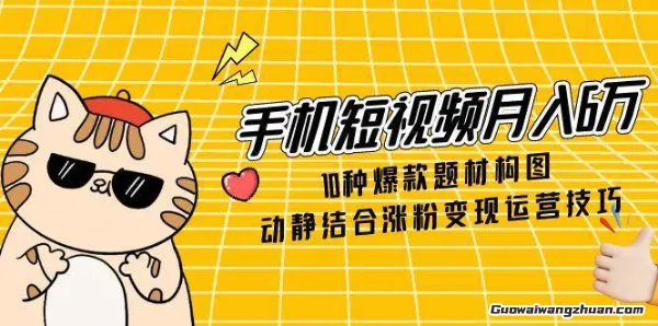 手机短视频月入6万，10种爆款题材构图，动静结合涨粉变现运营技巧