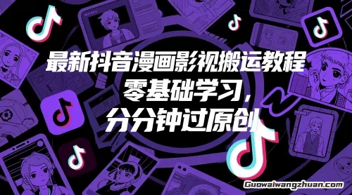 蕞新抖音漫画影视搬运教程，零基础学习，分分钟过原创