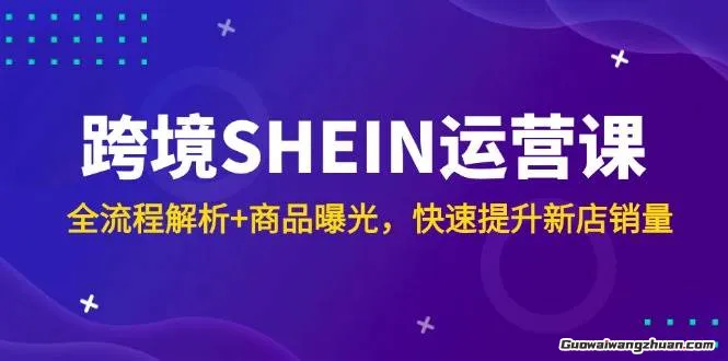 跨境希音SHEIN入门实操指南，全流程解析+商品曝光，快速提升新店销量