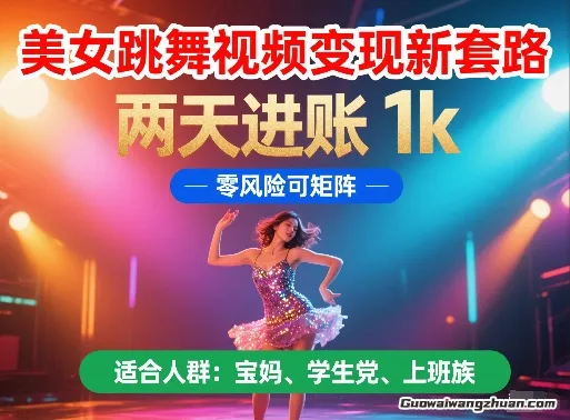 美女跳舞视频变现新套路，两天进账 1k，零风险可矩阵【揭秘】