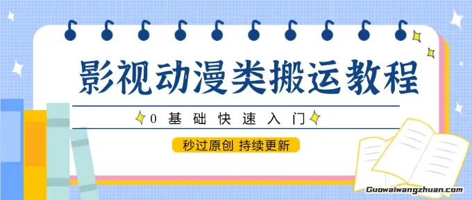 影视动漫类搬运教程，0基础快速入门，秒过原创，持续更新