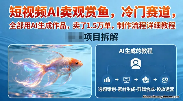 短视频AI卖观赏鱼，冷门赛道，全部用AI生成作品，卖了1.5W单，制作流程详细教程
