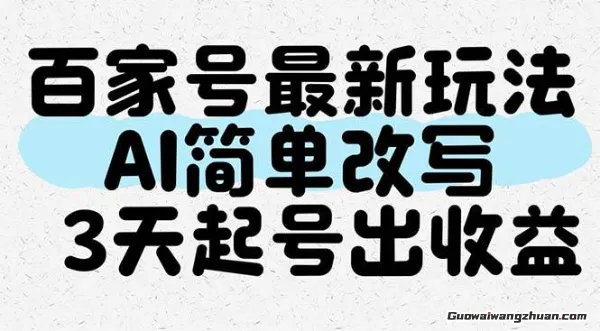 百家号蕞新玩法，AI简单改写，3天起号出收益