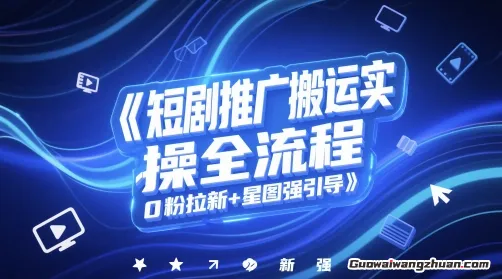 短剧推广搬运实操全流程，0粉拉新+星图强引导