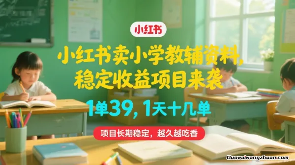 小红书卖小学教辅资料，1单39，1天十几单，项目长期稳定收益，越久越吃香