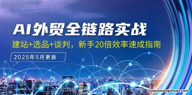 AI外贸全链路实战，建站+选品+谈判，新手20倍效率速成指南