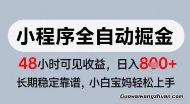 微信小程序全自动掘金，快速见收益，长期稳定靠谱，零基础友好，日入8张【揭秘】