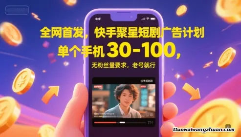 快手聚星短剧广告计划，单个手机30-100，无粉丝量要求，老号就行