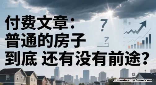 付费文章：普通的房子到底还有没有前途？揭秘解析