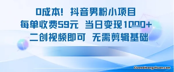 0成本抖音男粉小项目，每单收费59元，当日变现1k+，二创视频即可无需剪辑基础