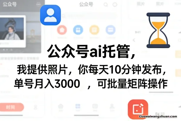 公众号Ai托管,我提供照片,你每天10分钟发布,单号月创收3000+,可批量矩阵操作