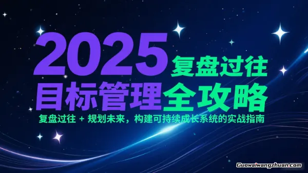 2025目标管理全攻略：复盘过往 + 规划未来，构建可持续成长系统的实战指南