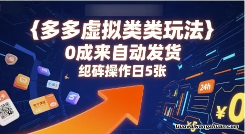 多多虚拟类目玩法，0成本全自动发货，矩阵操作日5张