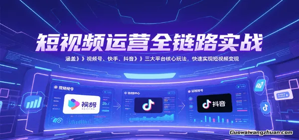 短视频运营全链路实战，涵盖视频号、快手、抖音三大平台核心玩法，快速实现变现！