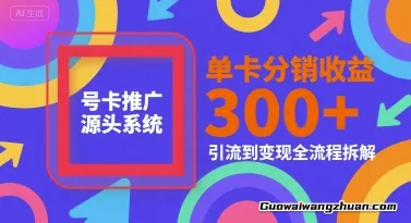 号卡推广源头系统，单卡分销收益3张+，引流到变现全流程拆解【揭秘】