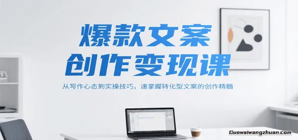 爆款文案创作变现课，从写作心态到实操技巧，速掌握转化型文案的创作精髓