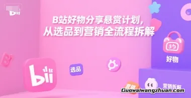 B站好物分享悬赏计划，从选品到营销全流程拆解