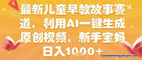 儿童早教故事赛道，利用AI一键生成,原创视频，新手宝妈日入1k+