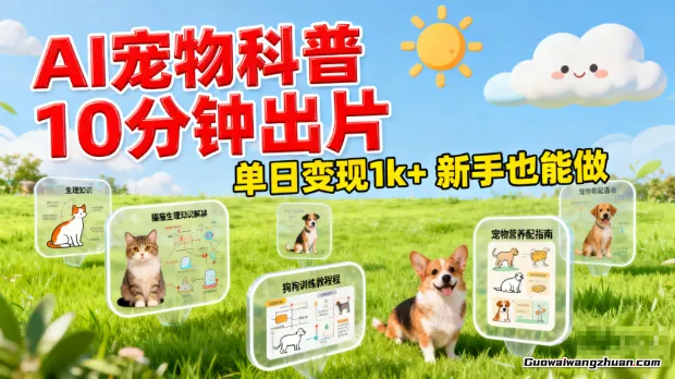 AI宠物科普：10分钟出片，单日变现1k+，新手也能做