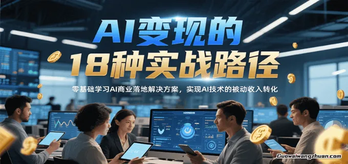 AI变现的18种实战路径，零基础学习AI商业落地解决方案，实现AI技术的被动收入转化