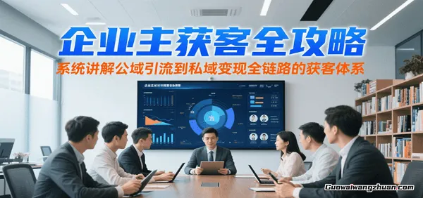 让企业主自己成为获客专家，人设打造+短视频获客+投放+直播获客+私域运营