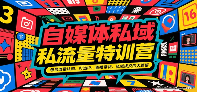 自媒体私域流量特训营，包含流量认知、打造IP、直播带货、私域成交四大篇幅
