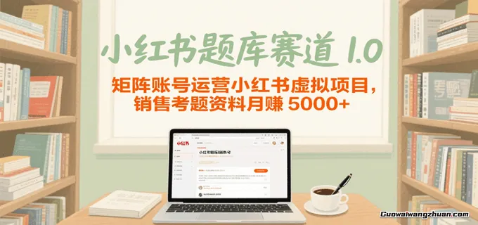 小红书题库赛道1.0，矩阵账号运营小红书虚拟项目，销售行业资格证考题资料月赚5000+