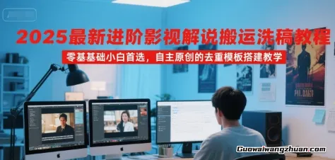 2025进阶影视解说搬运洗稿教程，零基础小白首选，自主原创的去重模板搭建教学