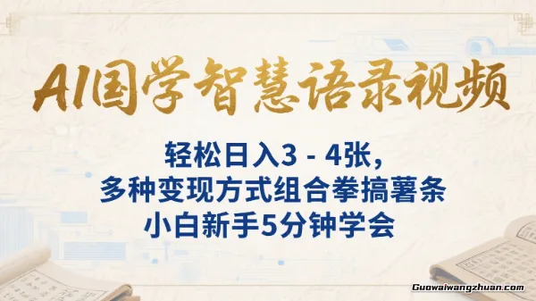 AI国学智慧语录视频，轻松日入3-4张，多种变现方式组合拳搞薯条，小白新手5分钟学会