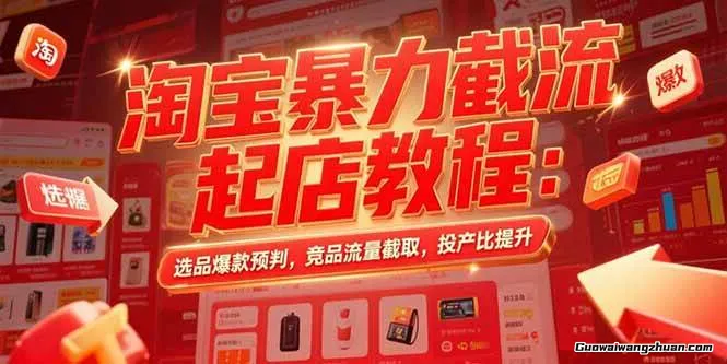 淘宝截流快速起店玩法，5天完成上架-推广-出单闭环，投产比提升300%+
