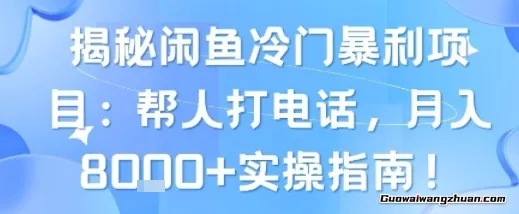揭秘闲鱼冷门曝利项目：帮人打电话，月入8k+实操指南