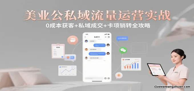 美业公私域流量运营实战：0成本获客+私域成交+卡项销转全攻略