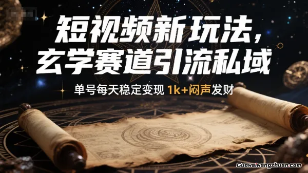 短视频新玩法，玄学赛道引流私域，单号每天稳定变现1k+ 闷声发财