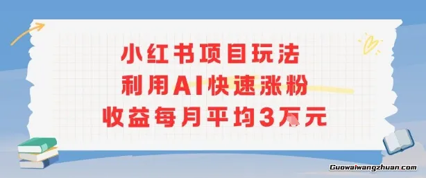小红书商单项目新玩法，利用AI快速涨粉收益每月平均3W