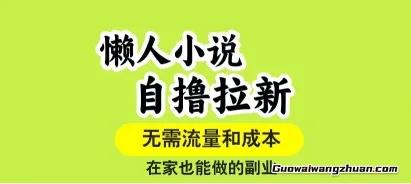 懒人小说自撸拉新，无需流量，一个账号一条作品就可以打爆收益，在家也能轻松做的副业