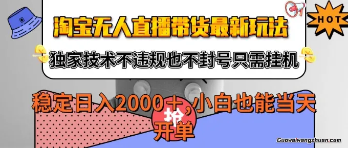 淘宝无人直播带货新玩法，稳定日入2k，独家技术不违规，也不封号，全自动运行，只需挂着